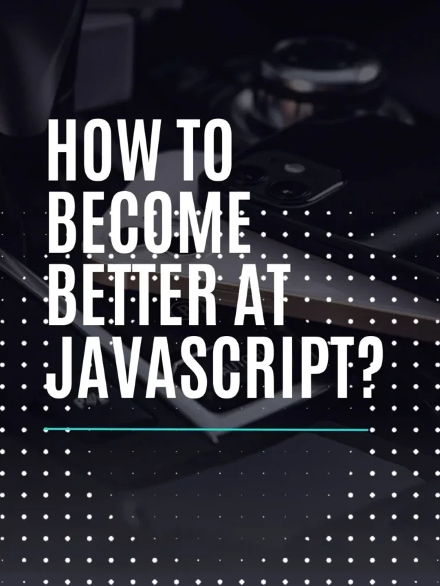 Top 5 Ways to Become Better At JavaScript